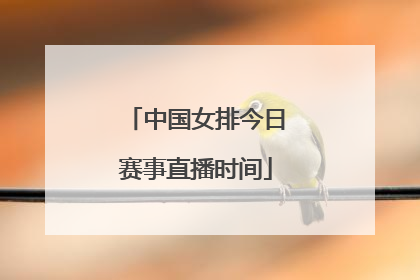 「中国女排今日赛事直播时间」中国女排赛事直播时间表