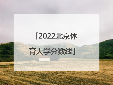 「2022北京体育大学分数线」北京体育大学2022年河南分数线
