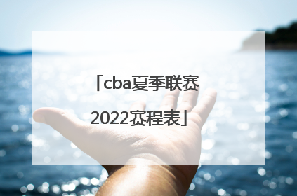 「cba夏季联赛2022赛程表」cba夏季联赛2022在哪看